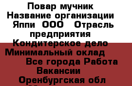 Повар-мучник › Название организации ­ Яппи, ООО › Отрасль предприятия ­ Кондитерское дело › Минимальный оклад ­ 15 000 - Все города Работа » Вакансии   . Оренбургская обл.,Медногорск г.